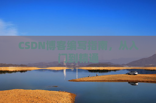 CSDN博客编写指南，从入门到精通